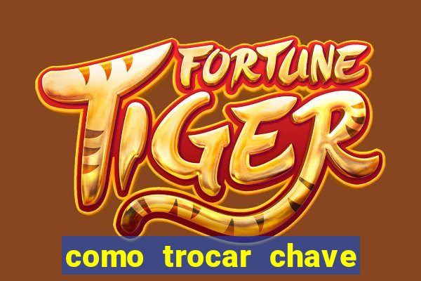 como trocar chave pix do jogo do tigre